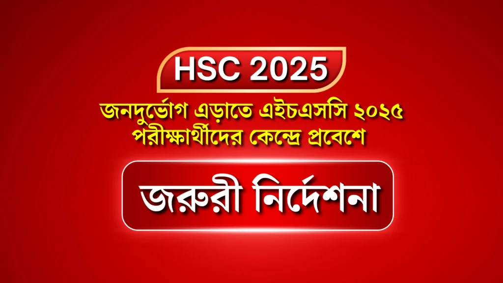 জনদুর্ভোগ এড়াতে এইচএসসি ২০২৫ পরীক্ষার্থীদের কেন্দ্রে প্রবেশে জরুরী নির্দেশনা